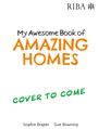 "My Awesome Book of AMAZING HOMES" in großen Buchstaben, darunter "COVER TO COME". Namen: Sophie Draper, Sue Downing. Oberes Logo.
