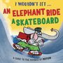 Titel: I WOULDN'T LET... AN ELEPHANT RIDE A SKATEBOARD. Ein Elefant auf einem Skateboard, schwitzend mit grüner Hose.