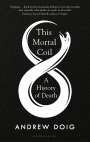 Andrew Doig: This Mortal Coil: A History of Death, Buch