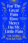 Victoria MacKenzie: For Thy Great Pain Have Mercy On My Little Pain, Buch