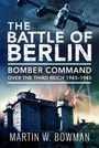 Martin W Bowman: The Battle of Berlin, Buch