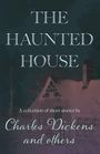 Text: "THE HAUNTED HOUSE", "A collection of short stories by Charles Dickens and others". Illustration eines alten Hauses.