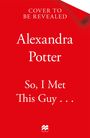 Alexandra Potter: So, I Met This Guy . . ., Buch