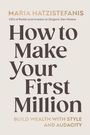 Titel: How to Make Your First Million. Untertitel: Build Wealth with Style and Audacity. Autor: Maria Hatzistefanis.