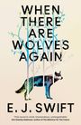 E. J. Swift: When There Are Wolves Again, Buch