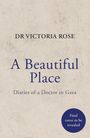 Text: "DR VICTORIA ROSE. A Beautiful Place. Diaries of a Doctor in Gaza. Final cover to be revealed." Beigefarbener Hintergrund.
