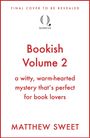 "Final cover to be revealed. Bookish Volume 2. A witty, warm-hearted mystery perfect for book lovers. Matthew Sweet."
