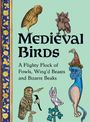 "Medieval Birds. A Flighty Flock of Fowls, Wing’d Beasts and Bizarre Beaks." Illustrationen von seltsamen Vögeln.