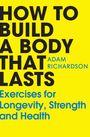 Adam Richardson: How To Build a Body That Lasts, Buch