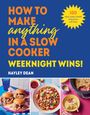 Hayley Dean: How to Make Anything in a Slow Cooker: Weeknight Wins!, Buch