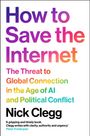 Titel: "How to Save the Internet". Untertitel: "The Threat to Global Connection in the Age of AI and Political Conflict". Autor: Nick Clegg.