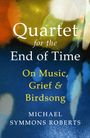 Titel: "Quartet for the End of Time: On Music, Grief & Birdsong" von Michael Symmons Roberts. Aquarellartige Farben.