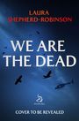 Text: "LAURA SHEPHERD-ROBINSON, WE ARE THE DEAD, COVER TO BE REVEALED." Silhouetten von Vögeln und einem Hubschrauber am Himmel.