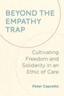 "BEYOND THE EMPATHY TRAP: Cultivating Freedom and Solidarity in an Ethic of Care" von Peter Capretto. Beige Hintergrund.