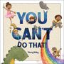 "YOU CAN'T DO THAT" steht im Zentrum. Oben tanzt ein Mädchen, unten ein Dinosaurier, Regenbogen und spielende Kinder.