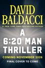 Text: \"David Baldacci\", \"#1 New York Times Bestselling Author\", \"A 6:20 Man Thriller\", \"Coming November 2026\", \"Final Cover to Come\". Hintergrund in Grau- und Schwarztönen mit Strahlenmuster.