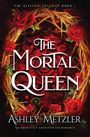 „The Mortal Queen“ von Ashley Metzler. Rote Rosen und goldene Zweige umgeben den Titel.