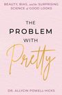 „The Problem with Pretty“ von Dr. Allycin Powell-Hicks; darüber: „Beauty, Bias, and the Surprising Science of Good Looks“.