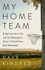 Dave Kindred: My Home Team: A Sportswriter's Life and the Redemptive Power of Small-Town Girls' Basketball, Buch