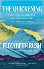 Elizabeth Rush: The Quickening: Creation and Community at the Ends of the Earth, Buch