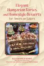 Ella Kovacs Szabo: Elegant Hungarian Tortes and Homestyle Desserts for American Bakers, Buch