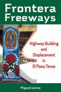 Text: "Frontera Freeways" und "Highway Building and Displacement in El Paso, Texas" von Miguel Juárez. Illustration mit Rosen und Bild der Jungfrau Maria.