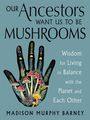 Madison Murphy Barney: Our Ancestors Want Us to Be Mushrooms, Buch