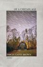 Text oben: "OF A CERTAIN AGE". Unten: "TRICIA GATES BROWN", "poems". Holzhaus vor sternenklarem Himmel und Bäumen.