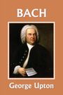 George P. Upton: Johann Sebastian Bach (Yesterday's Classics), Buch
