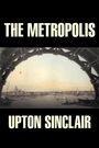 Upton Sinclair: The Metropolis by Upton Sinclair, Fiction, Classics, Literary, Buch