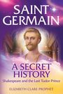 "SAINT GERMAIN A SECRET HISTORY. Shakespeare and the Last Tudor Prince. ELIZABETH CLARE PROPHET." Illustration: Würdiger Mann vor prunkvollen Bögen.