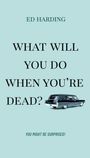 Ed Harding: What Will You Do When You're Dead?, Buch