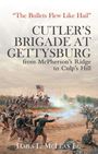 James L. McLean: "The Bullets Flew Like Hail": Cutler's Brigade at Gettysburg, from McPherson's Ridge to Culp's Hill, Buch