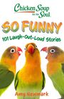 "Chicken Soup for the Soul", "SO FUNNY", "101 Laugh-Out-Loud Stories", "Amy Newmark". Drei bunte Vögel schauen lustig.