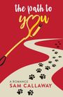 Text: "the path to you" und "A ROMANCE SAM CALLAWAY". Hundepfoten auf einem Weg, neben einem Hundeleine-Logo.