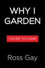 Text: "WHY I GARDEN", "COVER TO COME", "Ross Gay". 
Schwarzer Hintergrund, "COVER TO COME" in rotem Feld.
