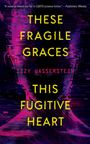 Izzy Wasserstein: These Fragile Graces, This Fugitive Heart, Buch