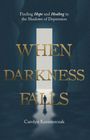 "Finding Hope and Healing in the Shadows of Depression. WHEN DARKNESS FALLS. Carolyn Kazmierczak." Eine Person steht im Licht.