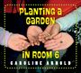 Caroline Arnold: Planting a Garden in Room 6, Buch