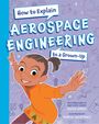 Ruth Spiro: How to Explain Aerospace Engineering to a Grown-Up, Buch