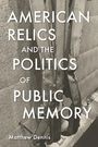 Matthew Dennis: American Relics and the Politics of Public Memory, Buch