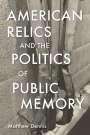 Matthew Dennis: American Relics and the Politics of Public Memory, Buch