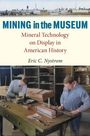 MINING in the MUSEUM, Mineral Technology on Display in American History, Eric C. Nystrom. Zwei Männer arbeiten an Modellen.