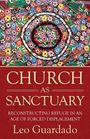 Leo Guardado: Church as Sanctuary: Reconstituting the Religious Tradition of Refuge in an Age of Forced Displacement, Buch