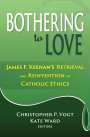 Christopher P Vogt: Bothering to Love: James F. Keenan's Retrieval and Reinvention of Catholic Ethics, Buch
