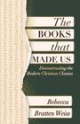 Rebecca Bratten Weiss: The Books That Made Us: Deconstructing the Modern Christian Classics, Buch