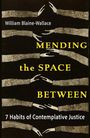 William Blaine-Wallace: Mending the Space Between: 7 Habits of Contemplative Justice, Buch