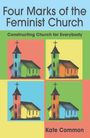 Kate Common: Four Marks of the Feminist Church: Constructing Church for Everybody, Buch