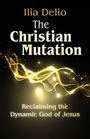 Ilia Delio: The Christian Mutation: Reclaiming the Dynamic God of the Jesus, Buch