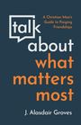 „talk about what matters most“, oben klein: „A Christian Man's Guide to Forging Friendships“, unten: J. Alasdair Groves.